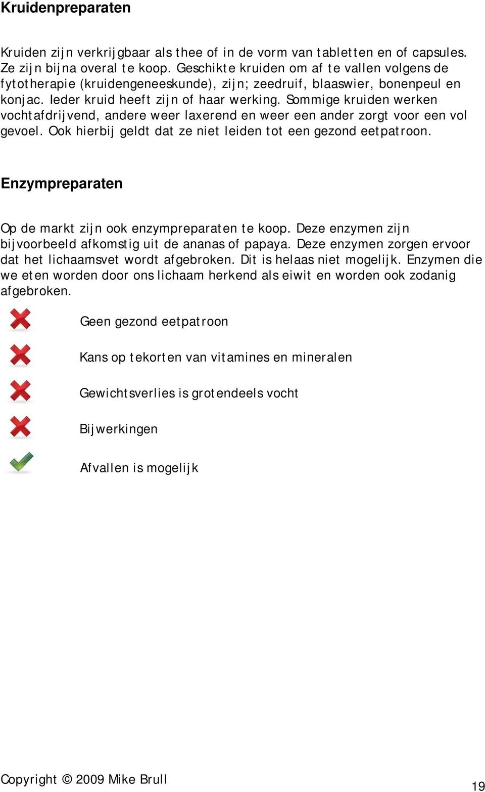 Sommige kruiden werken vochtafdrijvend, andere weer laxerend en weer een ander zorgt voor een vol gevoel. Ook hierbij geldt dat ze niet leiden tot een gezond eetpatroon.