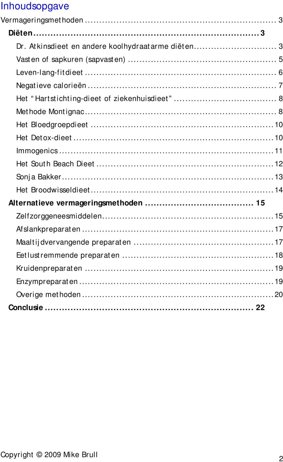 ..11 Het South Beach Dieet...12 Sonja Bakker...13 Het Broodwisseldieet...14 Alternatieve vermageringsmethoden... 15 Zelfzorggeneesmiddelen...15 Afslankpreparaten.