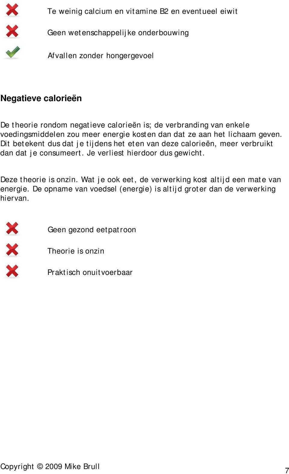 Dit betekent dus dat je tijdens het eten van deze calorieën, meer verbruikt dan dat je consumeert. Je verliest hierdoor dus gewicht. Deze theorie is onzin.