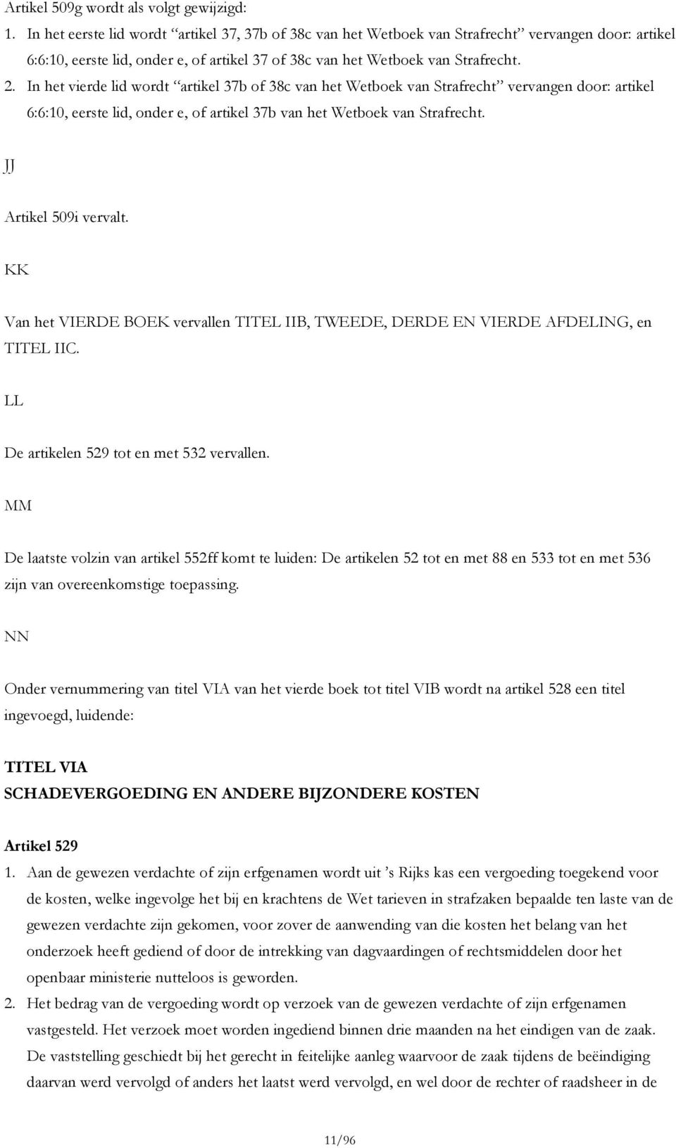 In het vierde lid wordt artikel 37b of 38c van het Wetboek van Strafrecht vervangen door: artikel 6:6:10, eerste lid, onder e, of artikel 37b van het Wetboek van Strafrecht. JJ Artikel 509i vervalt.