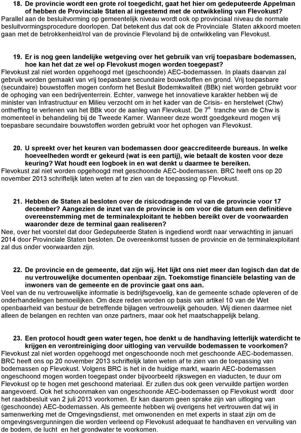 Dat betekent dus dat ook de Provinciale Staten akkoord moeten gaan met de betrokkenheid/rol van de provincie Flevoland bij de ontwikkeling van Flevokust. 19.