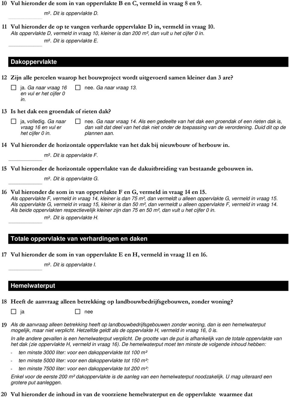 Dakoppervlakte 12 Zijn alle percelen waarop het bouwproject wordt uitgevoerd samen kleiner dan 3 are?. Ga naar vraag 16 en vul er het cijfer 0 in.. Ga naar vraag 13.