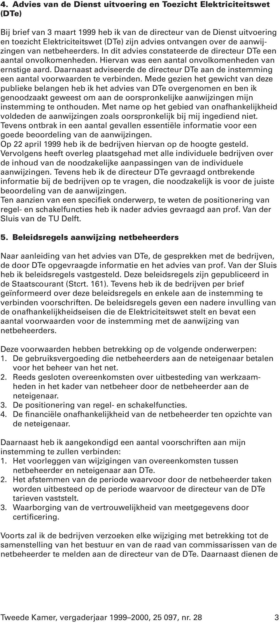 Daarnaast adviseerde de directeur DTe aan de instemming een aantal voorwaarden te verbinden.