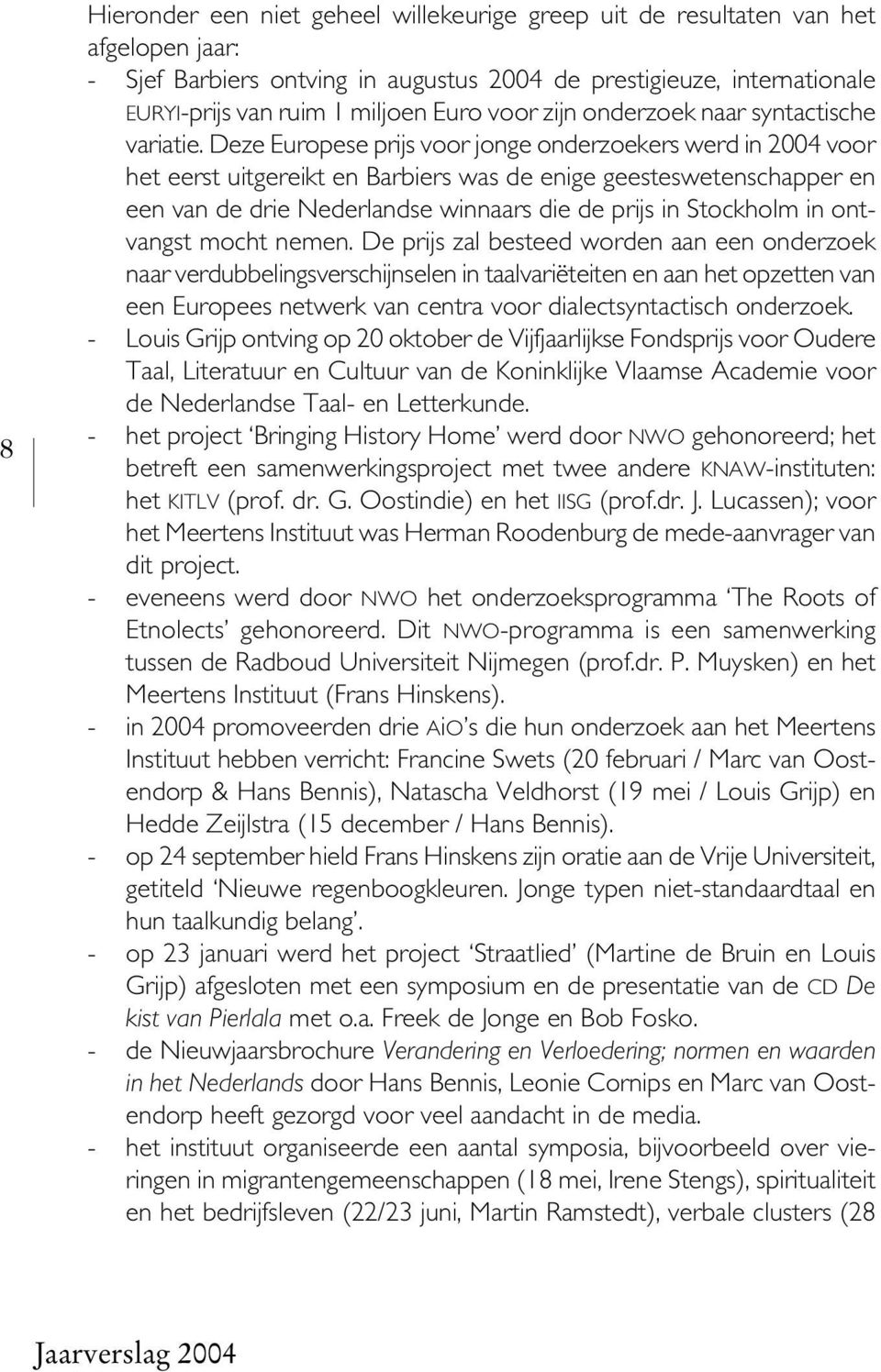 Deze Europese prijs voor jonge onderzoekers werd in 2004 voor het eerst uitgereikt en Barbiers was de enige geesteswetenschapper en een van de drie Nederlandse winnaars die de prijs in Stockholm in