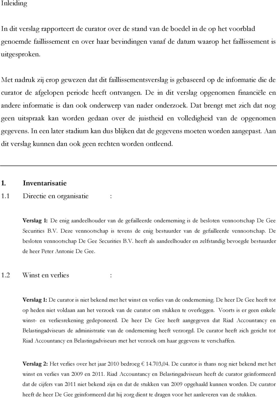 De in dit verslag opgenomen financiële en andere informatie is dan ook onderwerp van nader onderzoek.