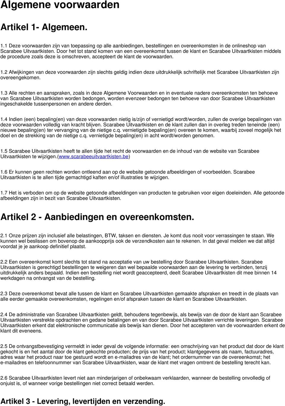 2 Afwijkingen van deze voorwaarden zijn slechts geldig indien deze uitdrukkelijk schriftelijk met Scarabee Uitvaartkisten zijn overeengekomen. 1.