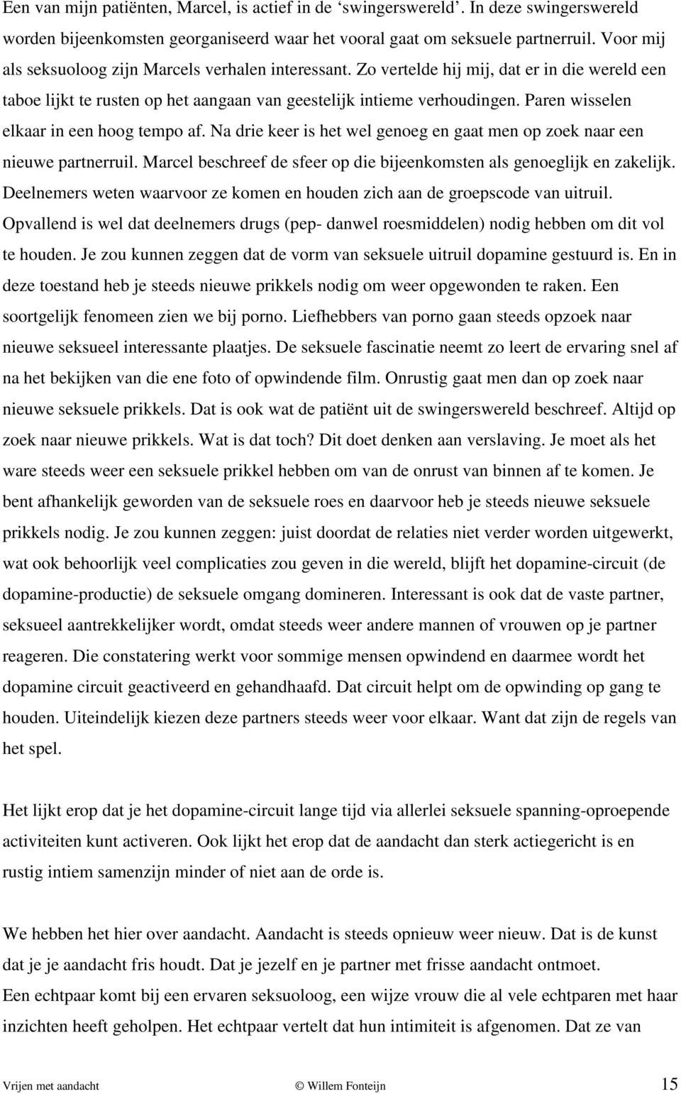 Paren wisselen elkaar in een hoog tempo af. Na drie keer is het wel genoeg en gaat men op zoek naar een nieuwe partnerruil. Marcel beschreef de sfeer op die bijeenkomsten als genoeglijk en zakelijk.