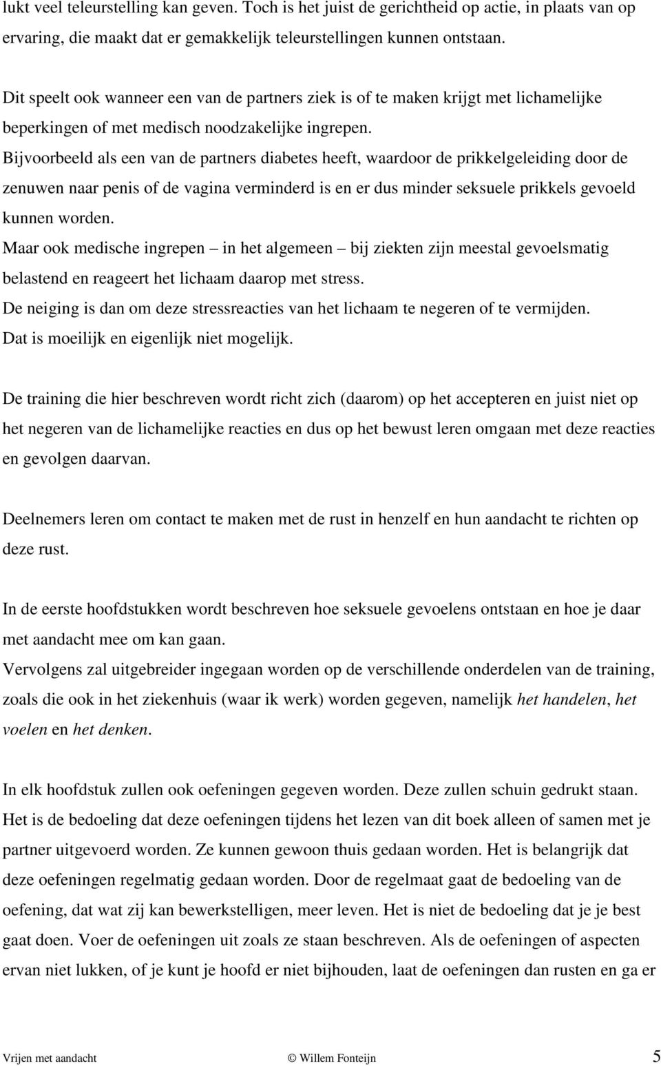 Bijvoorbeeld als een van de partners diabetes heeft, waardoor de prikkelgeleiding door de zenuwen naar penis of de vagina verminderd is en er dus minder seksuele prikkels gevoeld kunnen worden.