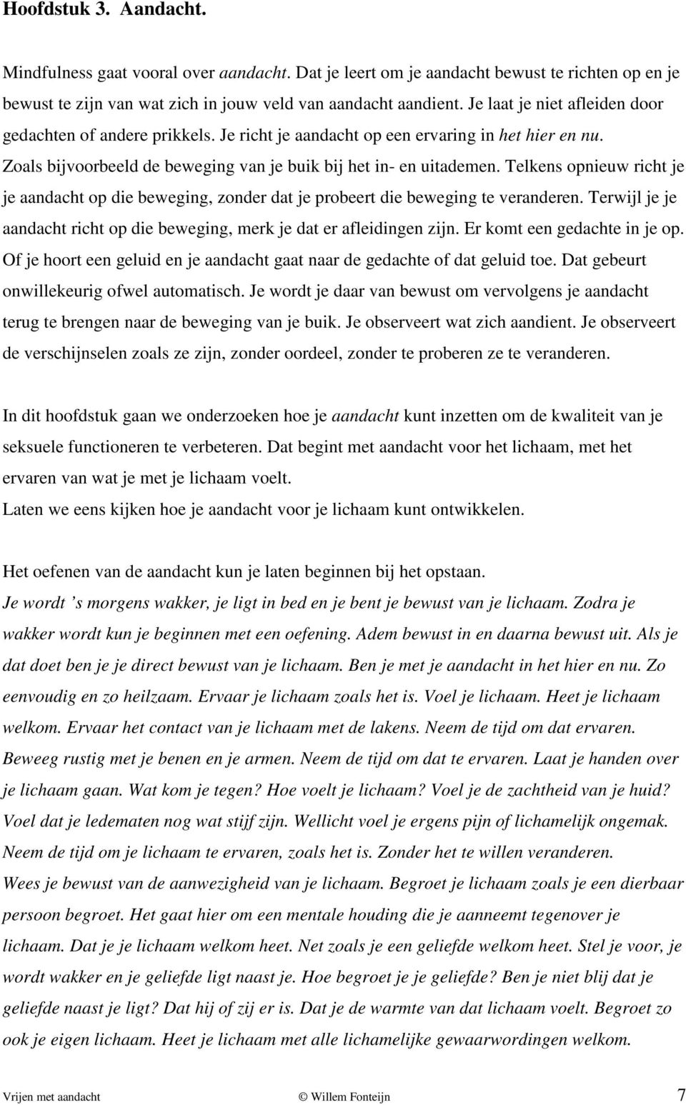 Telkens opnieuw richt je je aandacht op die beweging, zonder dat je probeert die beweging te veranderen. Terwijl je je aandacht richt op die beweging, merk je dat er afleidingen zijn.