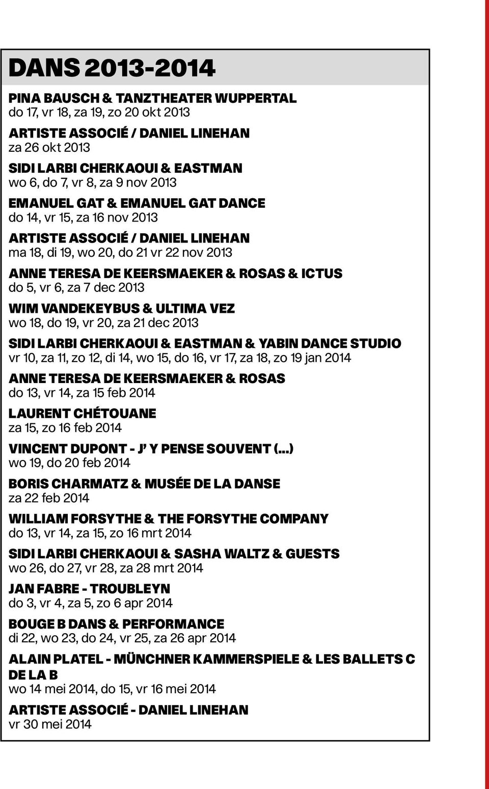 2013 Wim Vandekeybus & Ultima Vez wo 18, do 19, vr 20, za 21 dec 2013 Sidi Larbi Cherkaoui & Eastman & Yabin Dance Studio vr 10, za 11, zo 12, di 14, wo 15, do 16, vr 17, za 18, zo 19 jan 2014 Anne