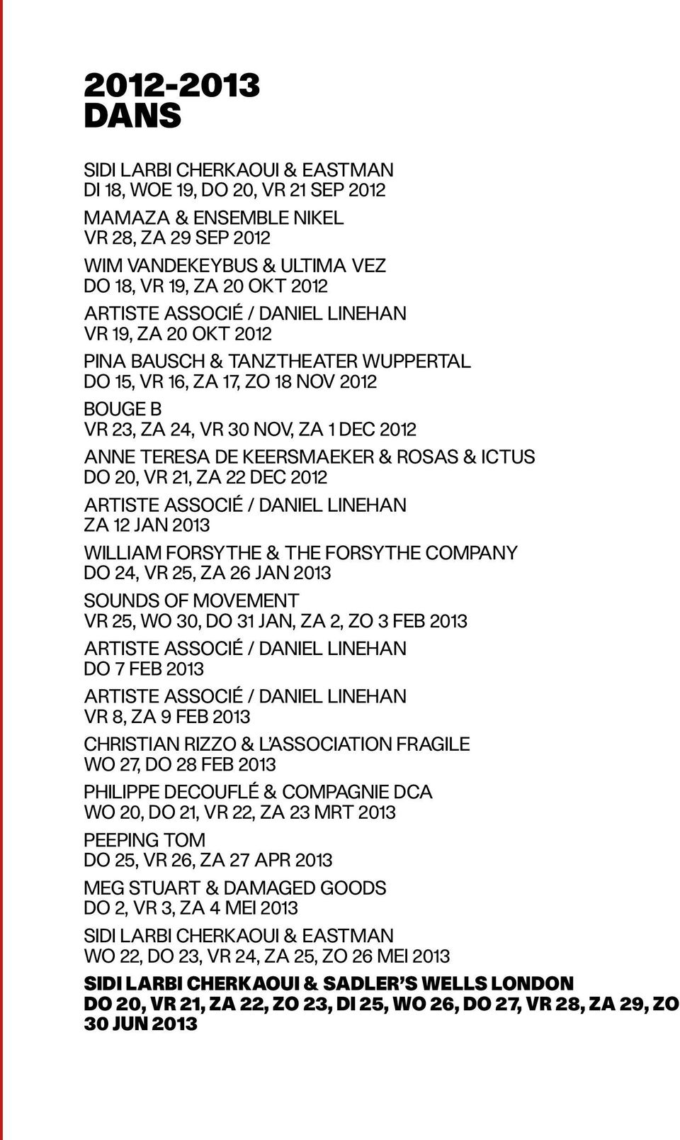 Rosas & Ictus do 20, vr 21, za 22 dec 2012 Artiste Associé / Daniel Linehan za 12 jan 2013 William Forsythe & the Forsythe Company do 24, vr 25, za 26 jan 2013 Sounds of Movement vr 25, wo 30, do 31