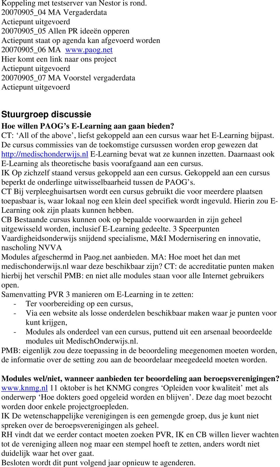 CT: All of the above, liefst gekoppeld aan een cursus waar het E-Learning bijpast. De cursus commissies van de toekomstige cursussen worden erop gewezen dat http://medischonderwijs.