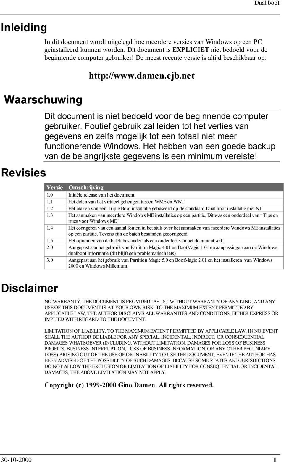 Foutief gebruik zal leiden tot het verlies van gegevens en zelfs mogelijk tot een totaal niet meer functionerende Windows.