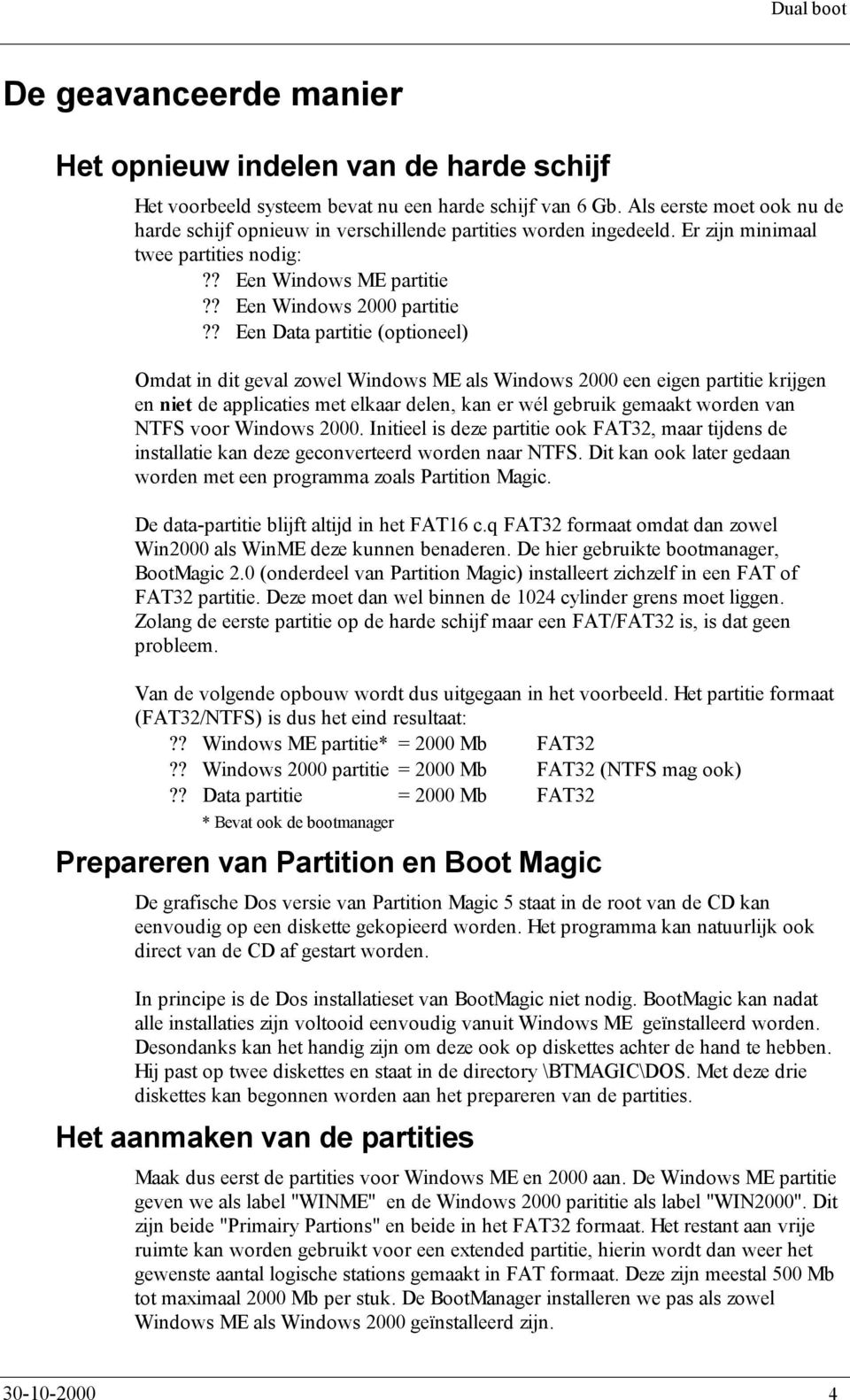 ? Een Data partitie (optioneel) Omdat in dit geval zowel Windows ME als Windows 2000 een eigen partitie krijgen en niet de applicaties met elkaar delen, kan er wél gebruik gemaakt worden van NTFS