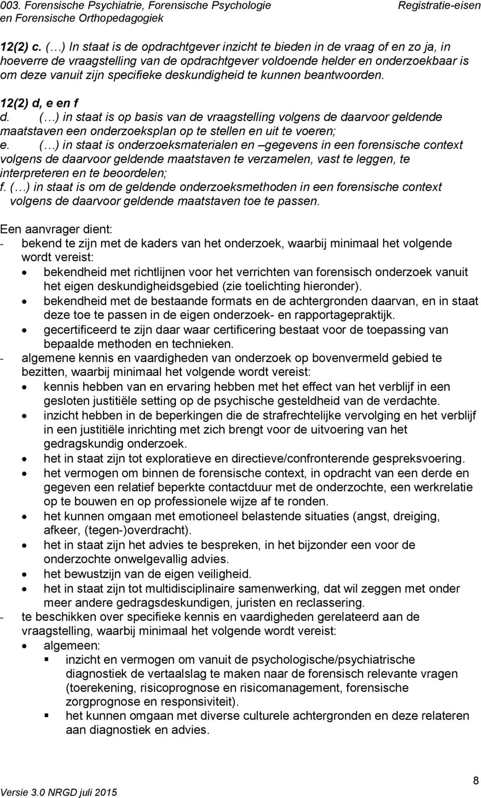 deskundigheid te kunnen beantwoorden. 12(2) d, e en f d. ( ) in staat is op basis van de vraagstelling volgens de daarvoor geldende maatstaven een onderzoeksplan op te stellen en uit te voeren; e.