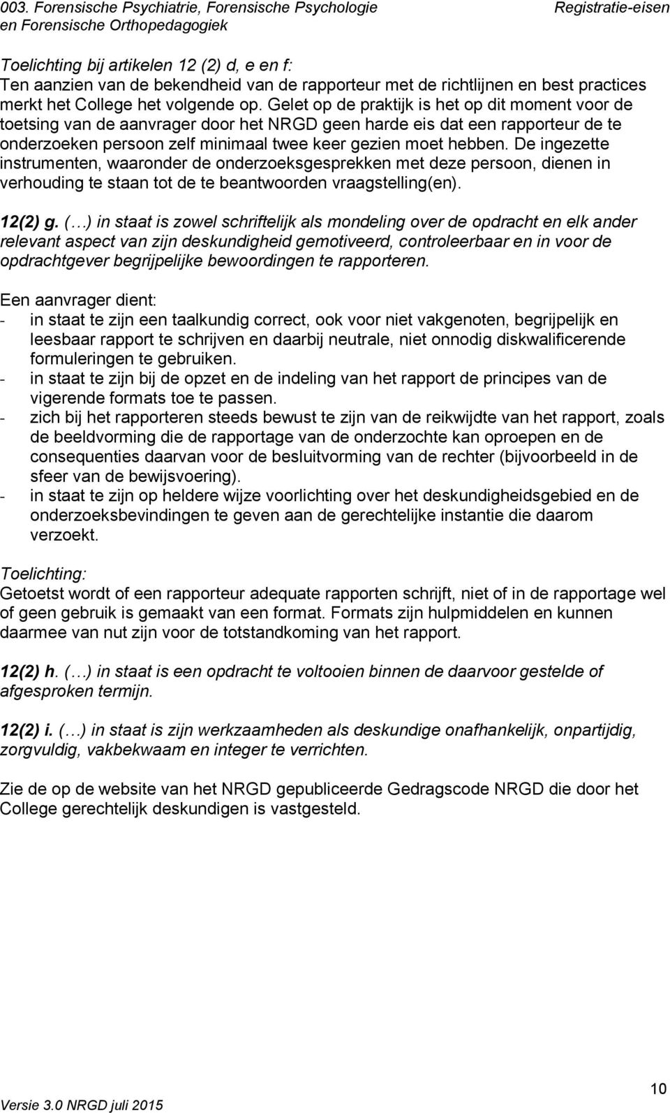 De ingezette instrumenten, waaronder de onderzoeksgesprekken met deze persoon, dienen in verhouding te staan tot de te beantwoorden vraagstelling(en). 12(2) g.