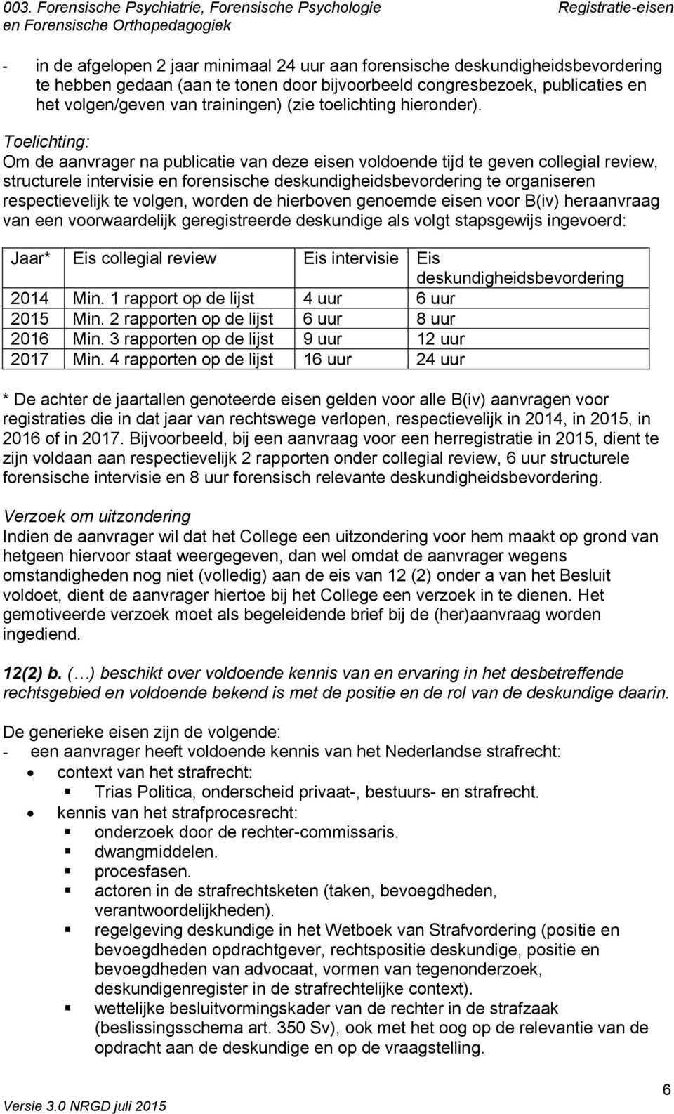 Toelichting: Om de aanvrager na publicatie van deze eisen voldoende tijd te geven collegial review, structurele intervisie en forensische deskundigheidsbevordering te organiseren respectievelijk te