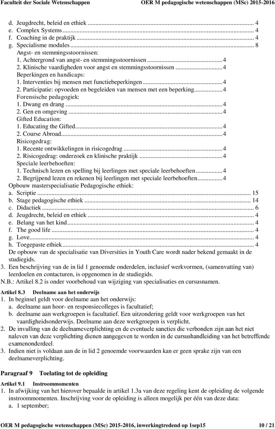 .. 4 Forensische pedagogiek: 1. Dwang en drang... 4 2. Gen en omgeving... 4 Gifted Education: 1. Educating the Gifted... 4 2. Course Abroad... 4 Risicogedrag: 1.