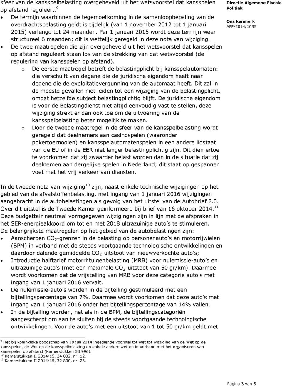 Per 1 januari 2015 wordt deze termijn weer structureel 6 maanden; dit is wettelijk geregeld in deze nota van wijziging.