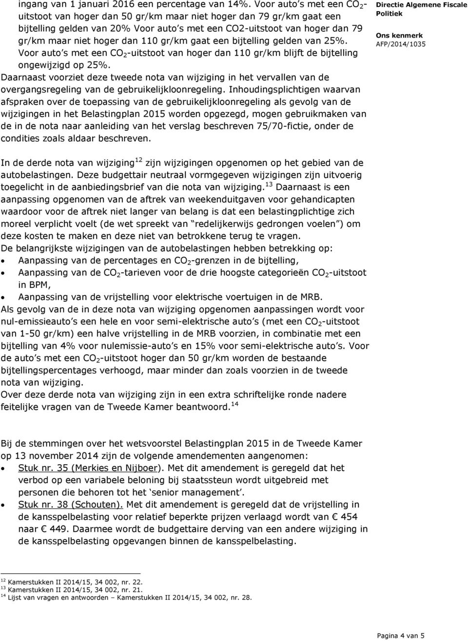 110 gr/km gaat een bijtelling gelden van 25%. Voor auto s met een CO 2 -uitstoot van hoger dan 110 gr/km blijft de bijtelling ongewijzigd op 25%.