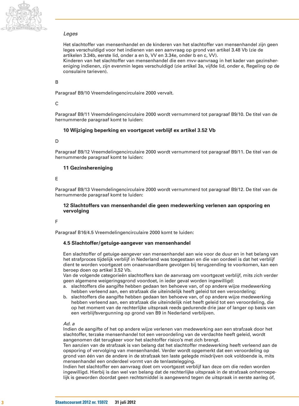 Kinderen van het slachtoffer van mensenhandel die een mvv-aanvraag in het kader van gezinshereniging indienen, zijn evenmin leges verschuldigd (zie artikel 3a, vijfde lid, onder e, Regeling op de