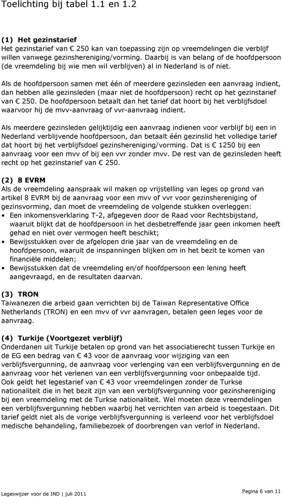 Als de hoofdpersoon samen met één of meerdere gezinsleden een aanvraag indient, dan hebben alle gezinsleden (maar niet de hoofdpersoon) recht op het gezinstarief van 250.