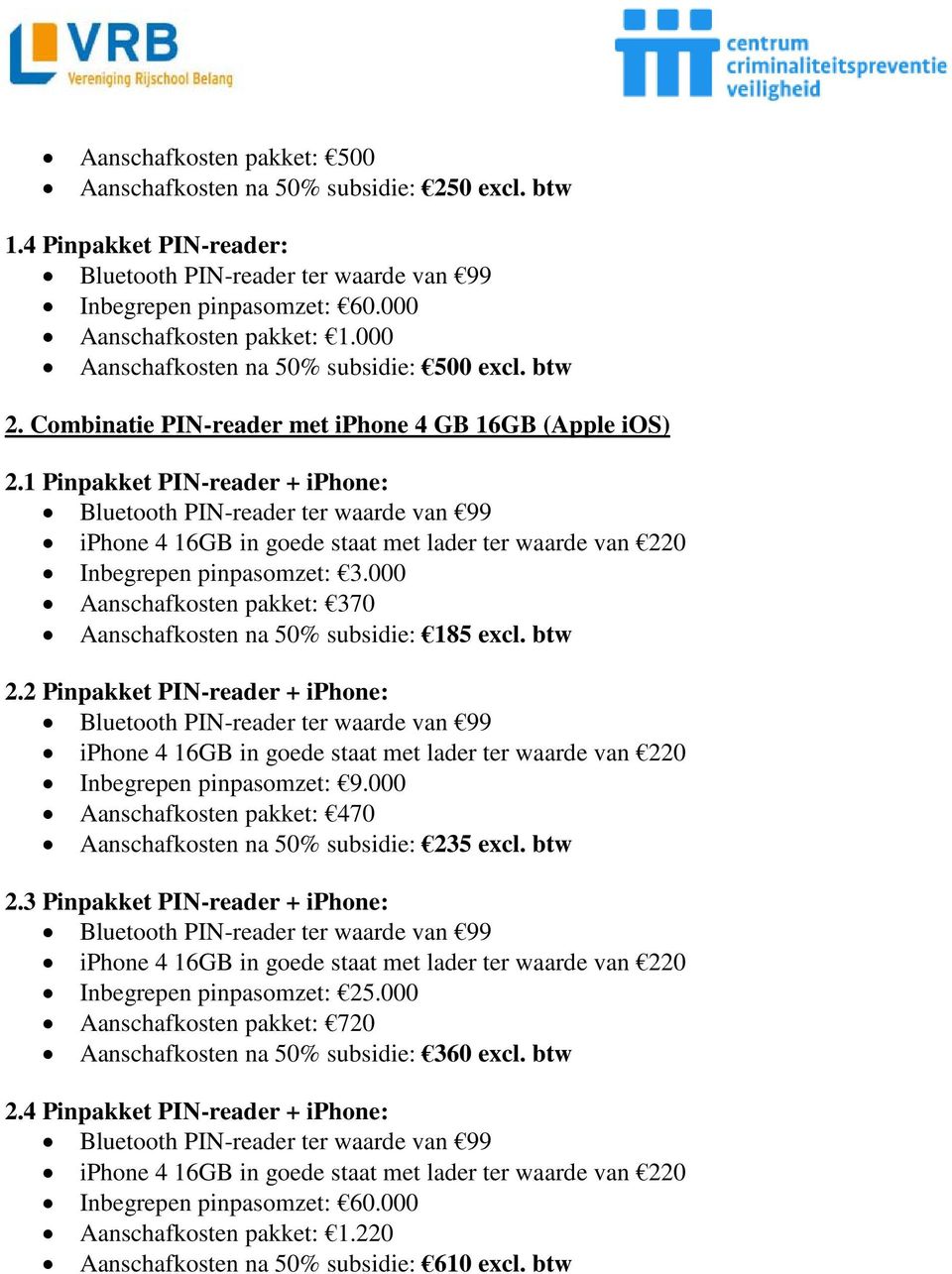 1 Pinpakket PIN-reader + iphone: Aanschafkosten pakket: 370 Aanschafkosten na 50% subsidie: 185 excl. btw 2.