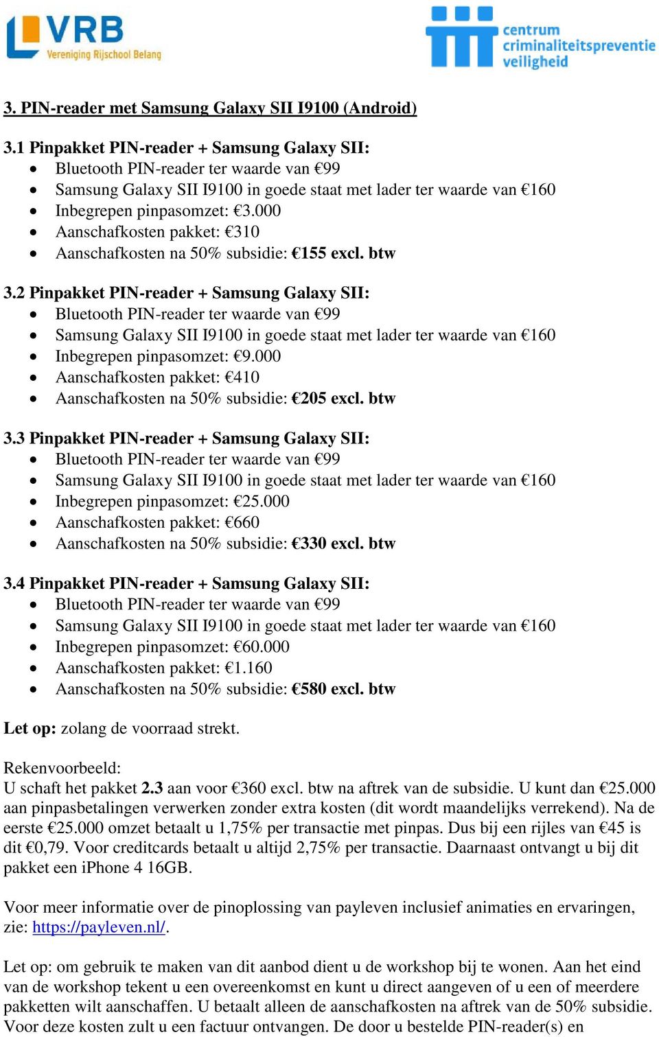 3 Pinpakket PIN-reader + Samsung Galaxy SII: Aanschafkosten pakket: 660 Aanschafkosten na 50% subsidie: 330 excl. btw 3.4 Pinpakket PIN-reader + Samsung Galaxy SII: Aanschafkosten pakket: 1.