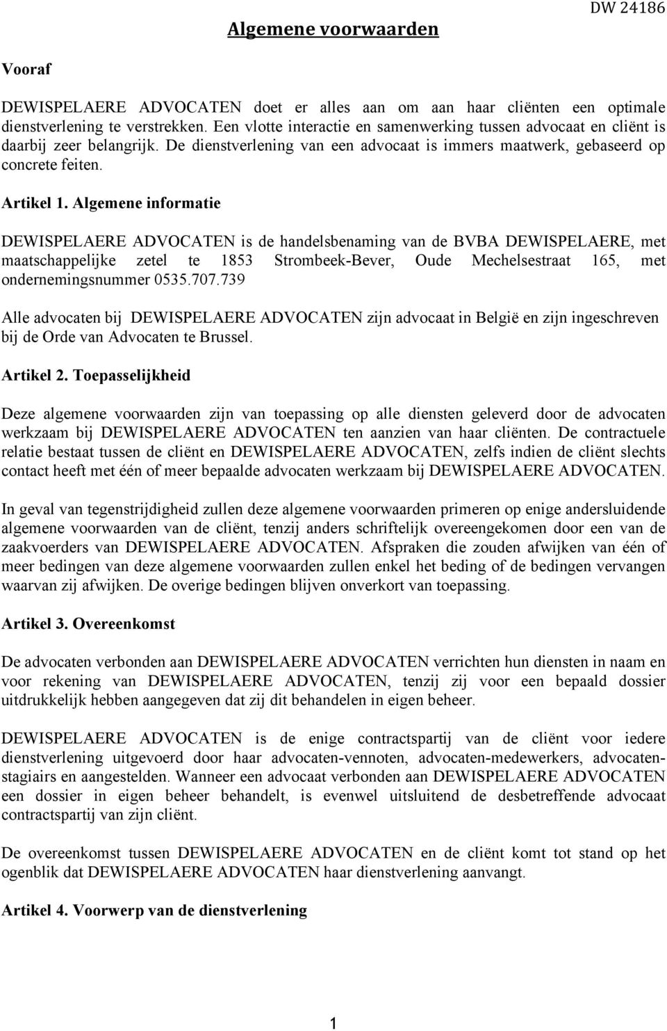 Algemene informatie DEWISPELAERE ADVOCATEN is de handelsbenaming van de BVBA DEWISPELAERE, met maatschappelijke zetel te 1853 Strombeek-Bever, Oude Mechelsestraat 165, met ondernemingsnummer 0535.707.