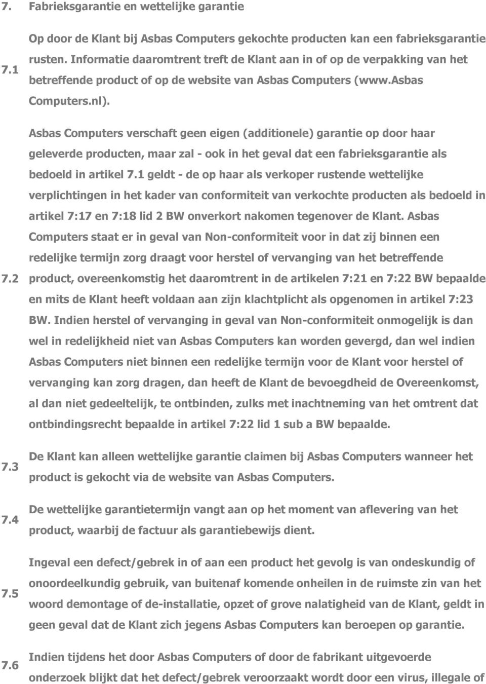Asbas Computers verschaft geen eigen (additionele) garantie op door haar geleverde producten, maar zal - ook in het geval dat een fabrieksgarantie als bedoeld in artikel 7.