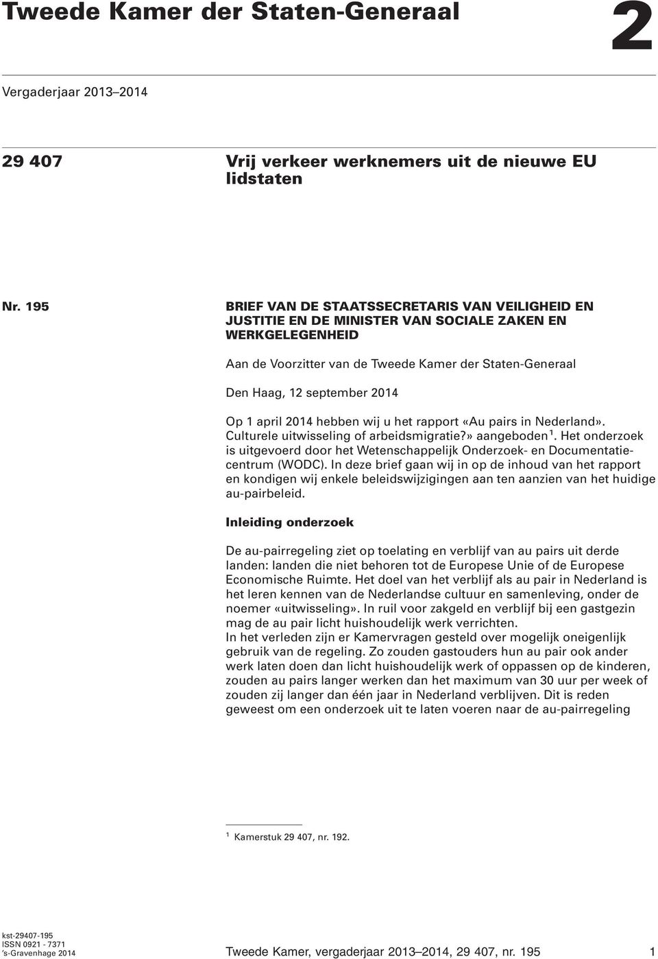 Op 1 april 2014 hebben wij u het rapport «Au pairs in Nederland». Culturele uitwisseling of arbeidsmigratie?» aangeboden 1.