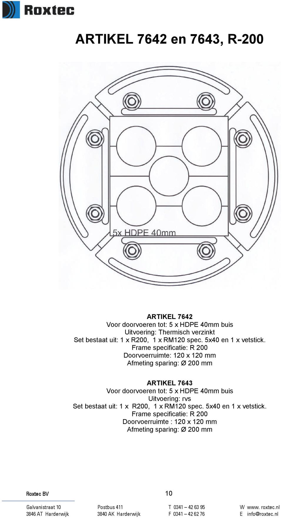 Frame specificatie: R 200 Doorvoerruimte: 120 x 120 mm Afmeting sparing: Ø 200 mm ARTIKEL 7643 Voor doorvoeren