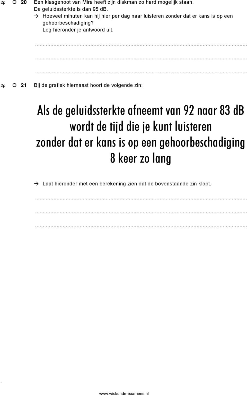 Leg hieronder je antwoord uit 2p 21 Bij de grafiek hiernaast hoort de volgende zin: Als de geluidssterkte afneemt van 92 naar