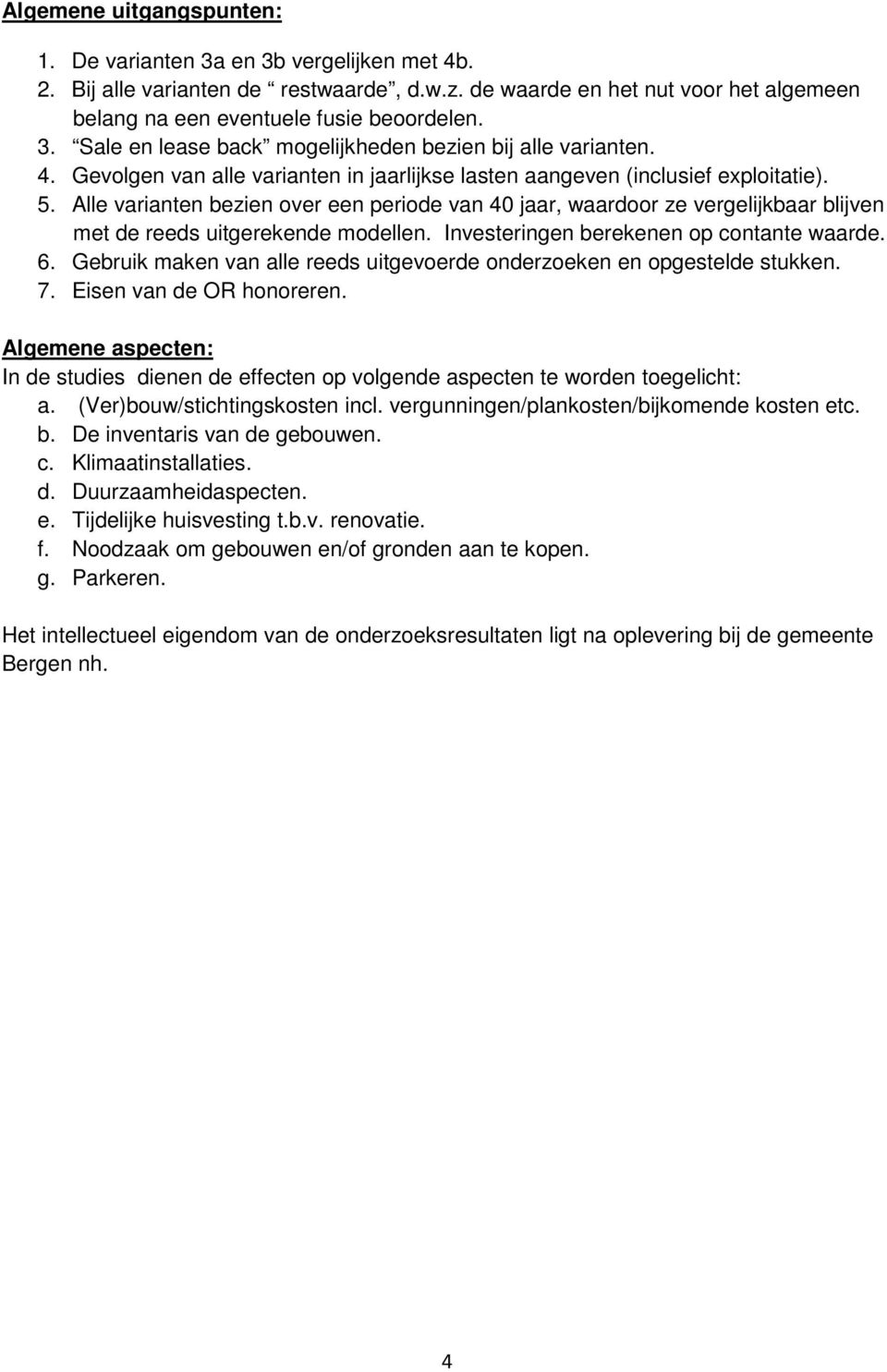 Alle varianten bezien over een periode van 40 jaar, waardoor ze vergelijkbaar blijven met de reeds uitgerekende modellen. Investeringen berekenen op contante waarde. 6.