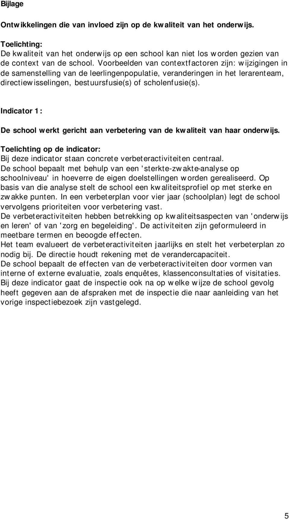 Indicator 1: De school werkt gericht aan verbetering van de kwaliteit van haar onderwijs. Toelichting op de indicator: Bij deze indicator staan concrete verbeteractiviteiten centraal.