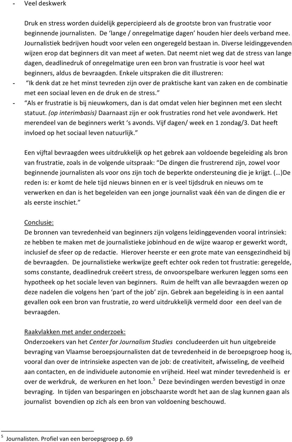 Dat neemt niet weg dat de stress van lange dagen, deadlinedruk of onregelmatige uren een bron van frustratie is voor heel wat beginners, aldus de bevraagden.