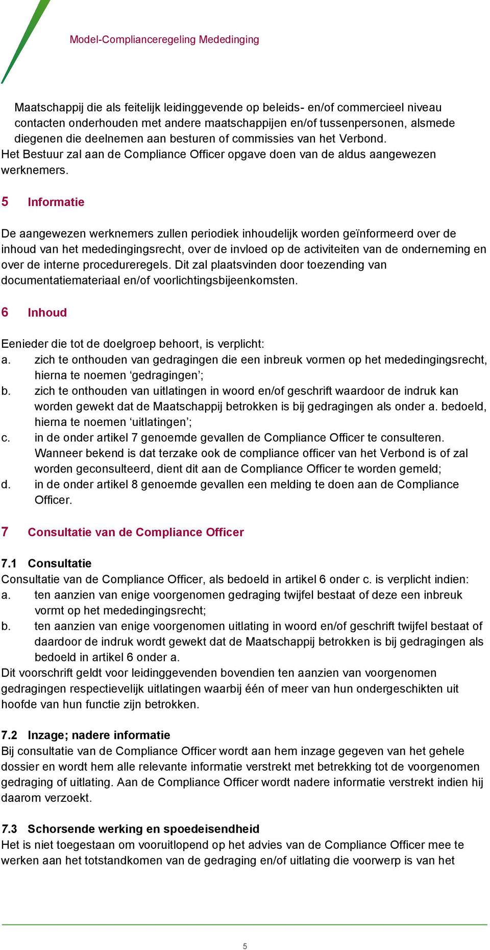 5 Informatie De aangewezen werknemers zullen periodiek inhoudelijk worden geïnformeerd over de inhoud van het mededingingsrecht, over de invloed op de activiteiten van de onderneming en over de