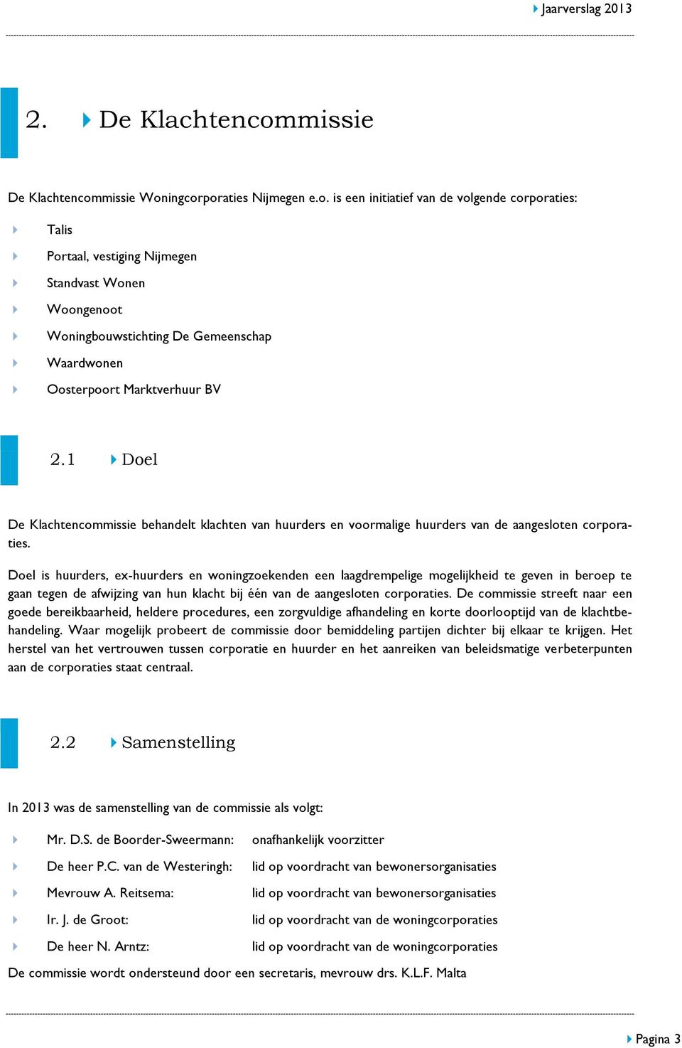 missie Woningcorporaties Nijmegen e.o. is een initiatief van de volgende corporaties: Talis Portaal, vestiging Nijmegen Standvast Wonen Woongenoot Woningbouwstichting De Gemeenschap Waardwonen Oosterpoort Marktverhuur BV 2.