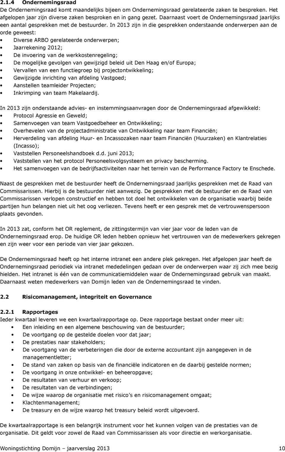 In 2013 zijn in die gesprekken onderstaande onderwerpen aan de orde geweest: Diverse ARBO gerelateerde onderwerpen; Jaarrekening 2012; De invoering van de werkkostenregeling; De mogelijke gevolgen