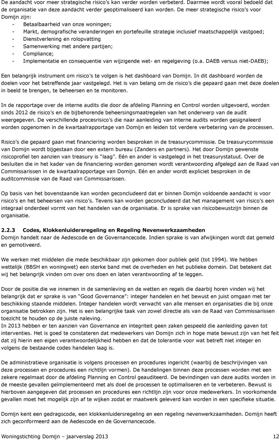 Dienstverlening en rolopvatting - Samenwerking met andere partijen; - Compliance; - Implementatie en consequentie van wijzigende wet- en regelgeving (o.a. DAEB versus niet-daeb); Een belangrijk instrument om risico s te volgen is het dashboard van Domijn.