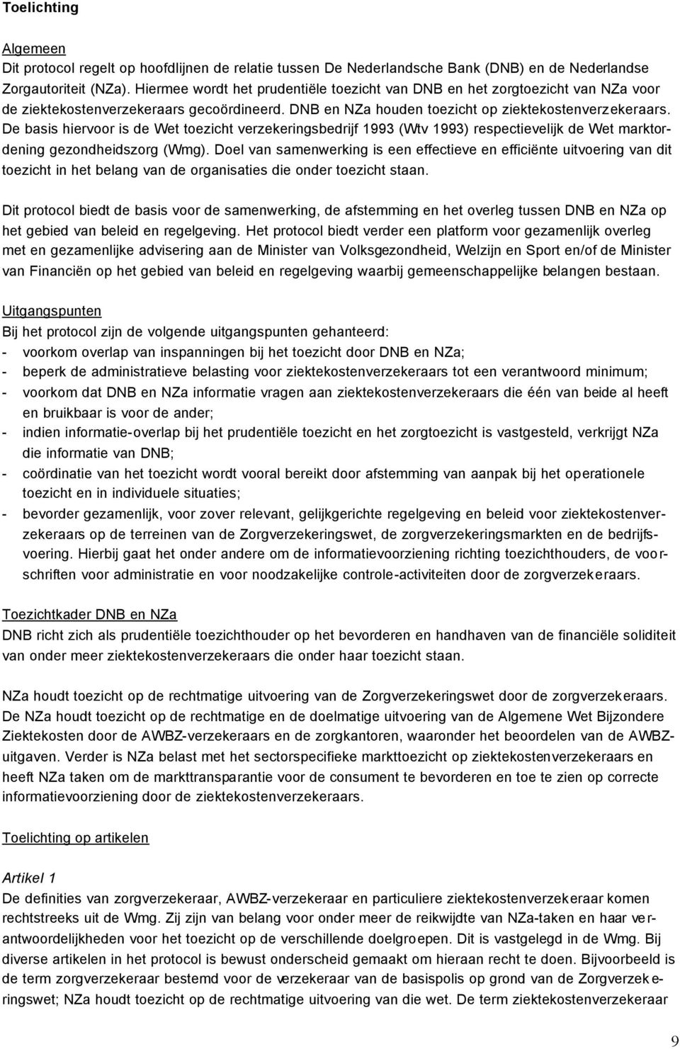 De basis hiervoor is de Wet toezicht verzekeringsbedrijf 1993 (Wtv 1993) respectievelijk de Wet marktordening gezondheidszorg (Wmg).