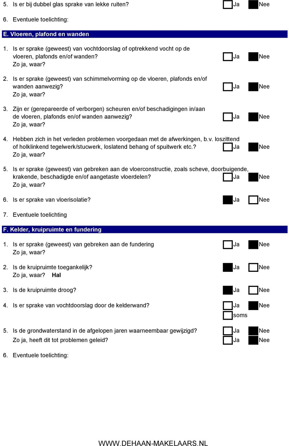 Ja Nee 3. Zijn er (gerepareerde of verborgen) scheuren en/of beschadigingen in/aan de vloeren, plafonds en/of wanden aanwezig? Ja Nee 4.