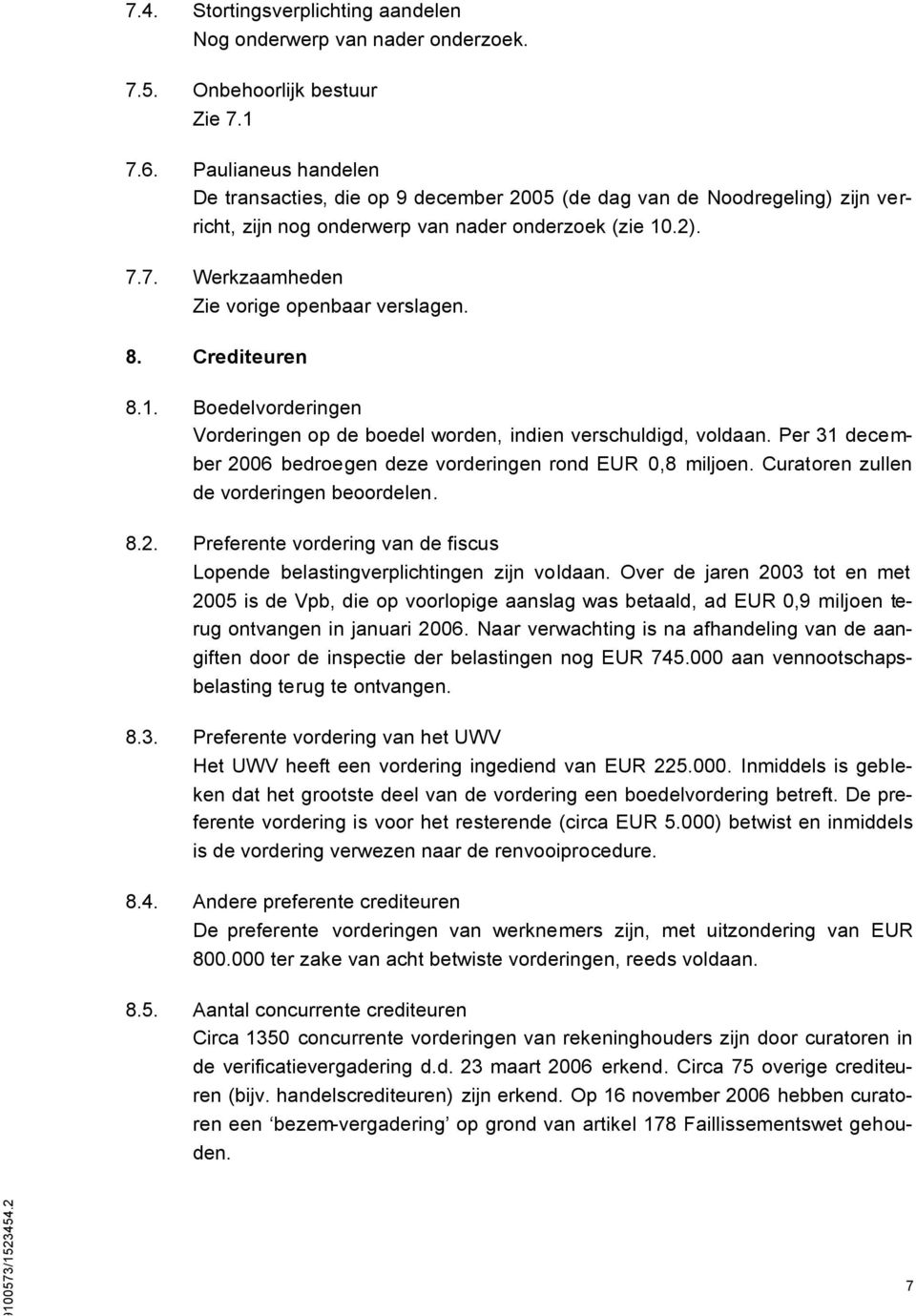 7. Werkzaamheden Zie vorige openbaar verslagen. 8. Crediteuren 8.1. Boedelvorderingen Vorderingen op de boedel worden, indien verschuldigd, voldaan.