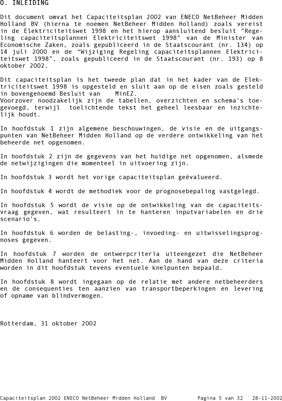 134) op 14 juli 2000 en de Wijziging Regeling capaciteitsplannen Elektriciteitswet 1998, zoals gepubliceerd in de Staatscourant (nr. 193) op 8 oktober 2002.