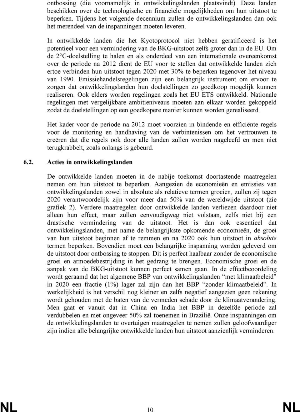 In ontwikkelde landen die het Kyotoprotocol niet hebben geratificeerd is het potentieel voor een vermindering van de BKG-uitstoot zelfs groter dan in de EU.