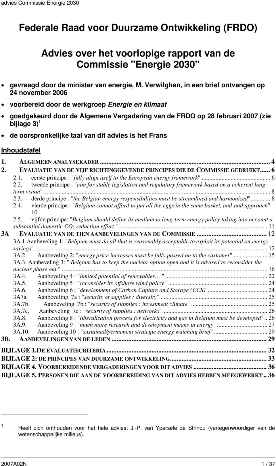 oorspronkelijke taal van dit advies is het Frans Inhoudstafel 1. ALGEMEEN ANALYSEKADER... 4 2. EVALUATIE VAN DE VIJF RICHTINGGEVENDE PRINCIPES DIE DE COMMISSIE GEBRUIKT... 6 2.1. eerste principe : "fully align itself to the European energy framework".