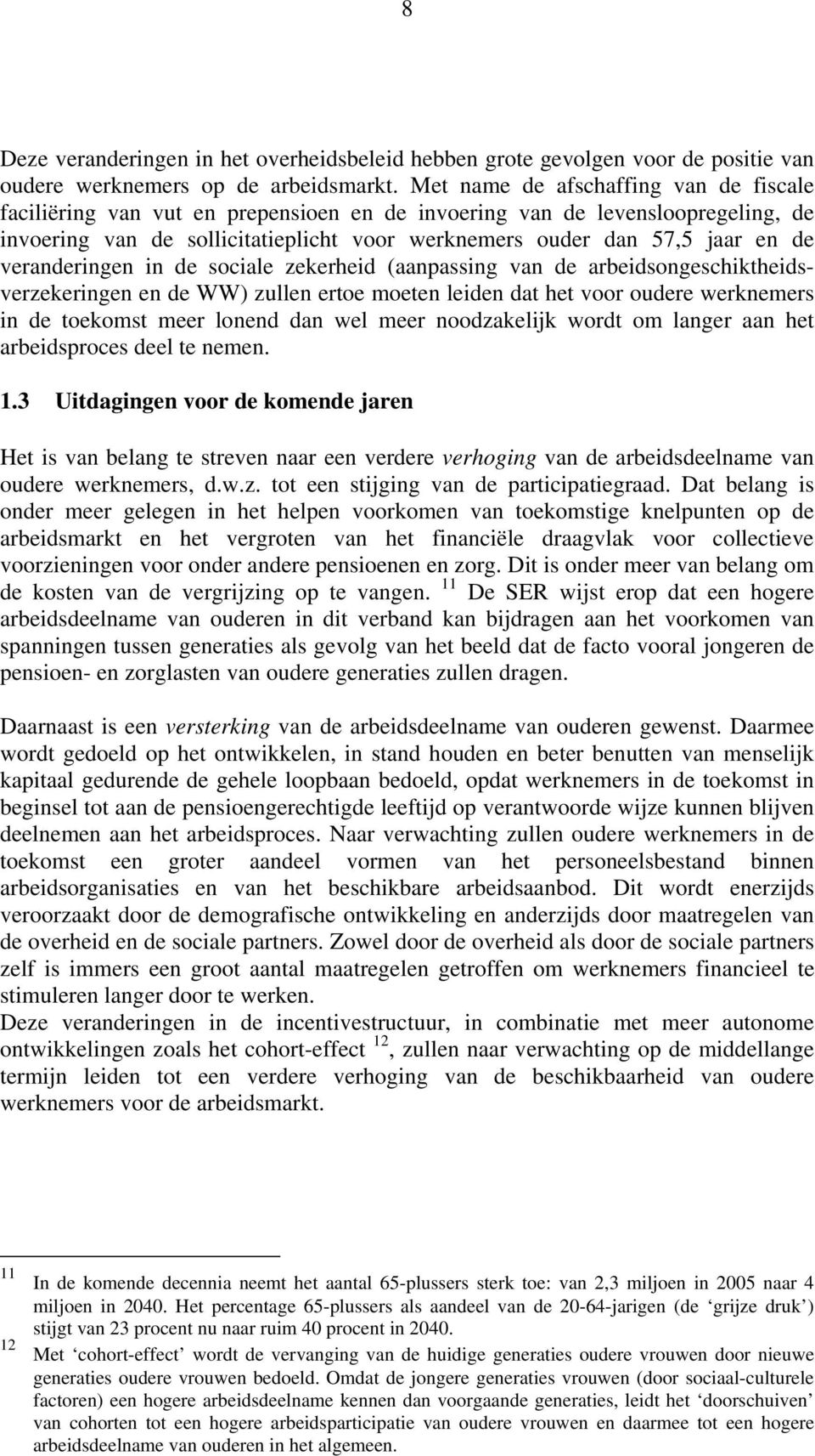 veranderingen in de sociale zekerheid (aanpassing van de arbeidsongeschiktheidsverzekeringen en de WW) zullen ertoe moeten leiden dat het voor oudere werknemers in de toekomst meer lonend dan wel