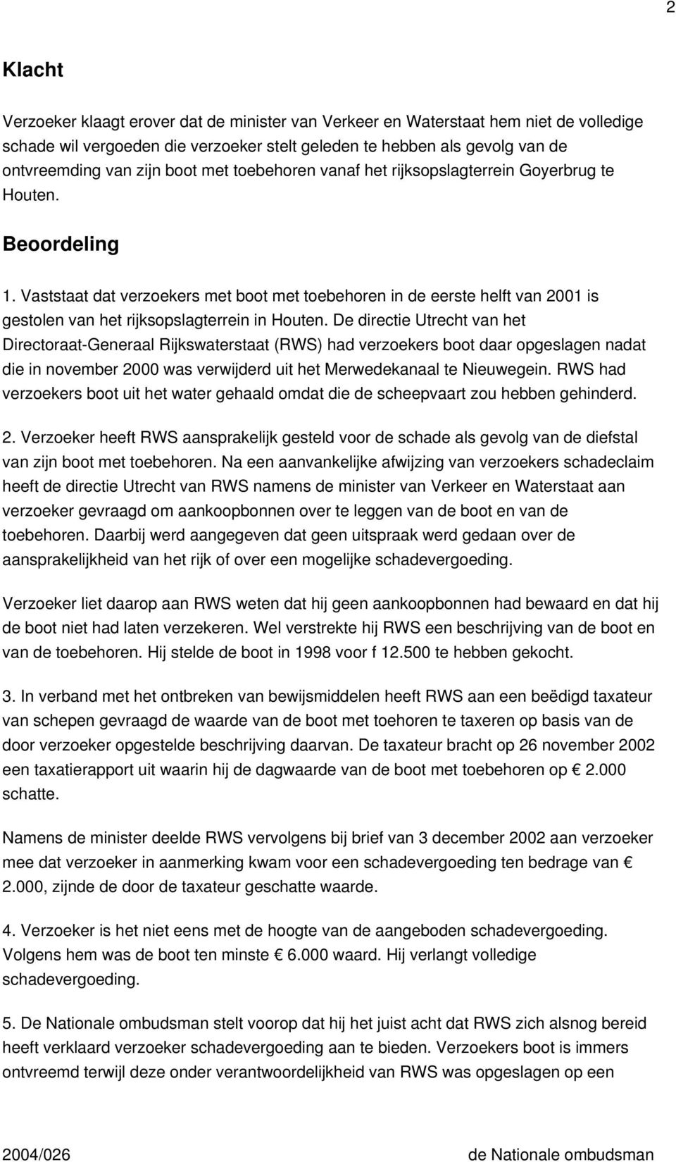 Vaststaat dat verzoekers met boot met toebehoren in de eerste helft van 2001 is gestolen van het rijksopslagterrein in Houten.