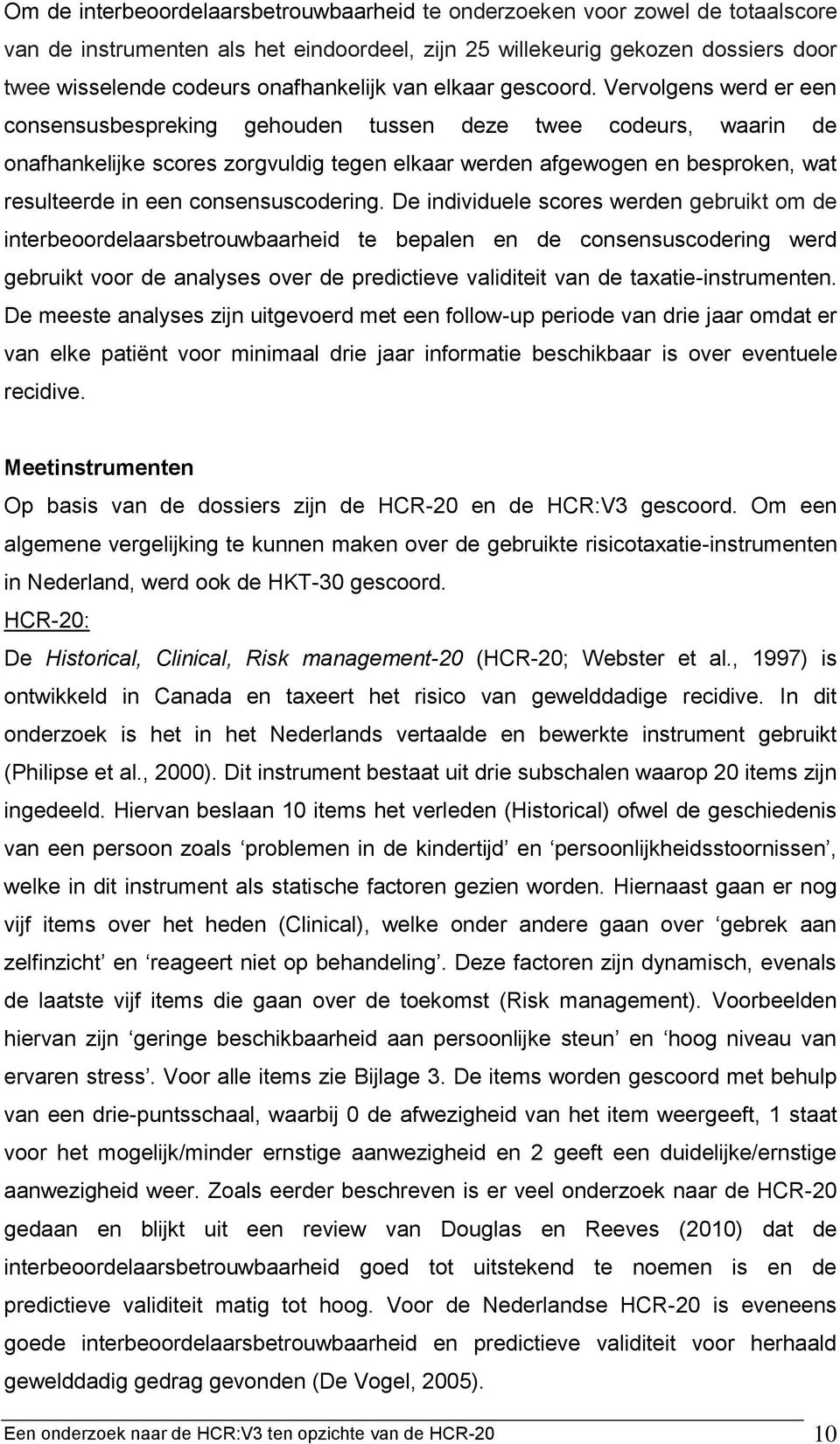 Vervolgens werd er een consensusbespreking gehouden tussen deze twee codeurs, waarin de onafhankelijke scores zorgvuldig tegen elkaar werden afgewogen en besproken, wat resulteerde in een