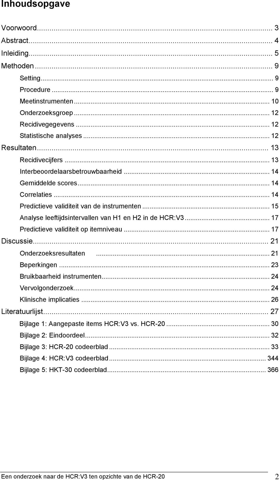 .. 15 Analyse leeftijdsintervallen van H1 en H2 in de HCR:V3... 17 Predictieve validiteit op itemniveau... 17 Discussie... 21 Onderzoeksresultaten... 21 Beperkingen... 23 Bruikbaarheid instrumenten.